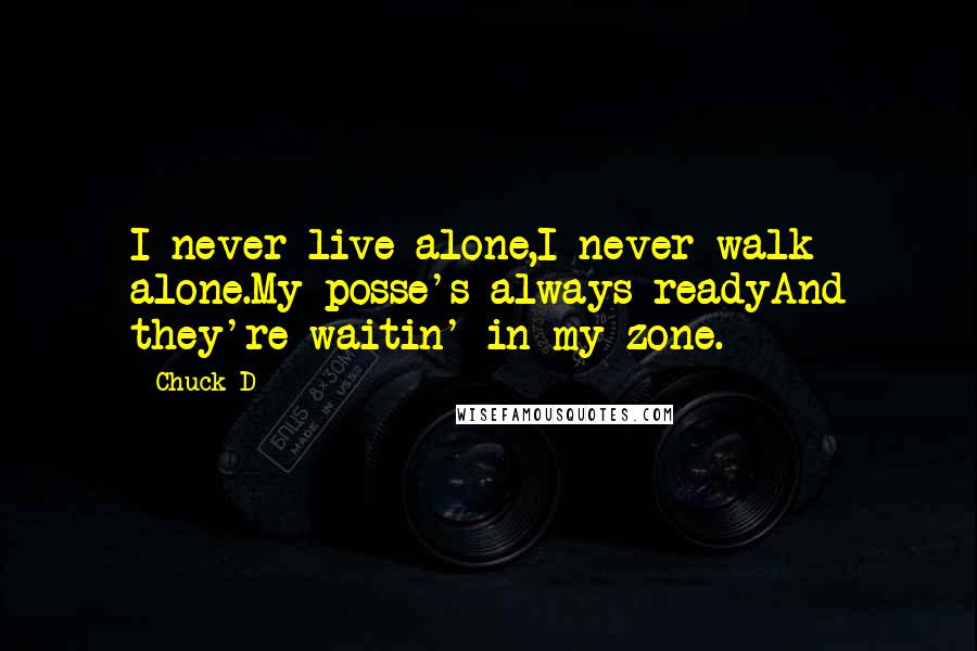 Chuck D Quotes: I never live alone,I never walk alone.My posse's always readyAnd they're waitin' in my zone.