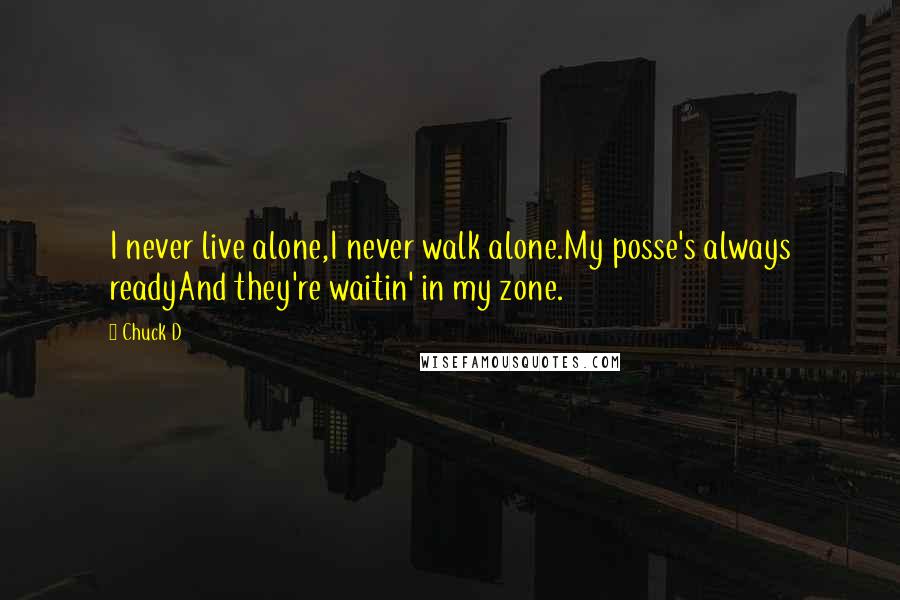 Chuck D Quotes: I never live alone,I never walk alone.My posse's always readyAnd they're waitin' in my zone.