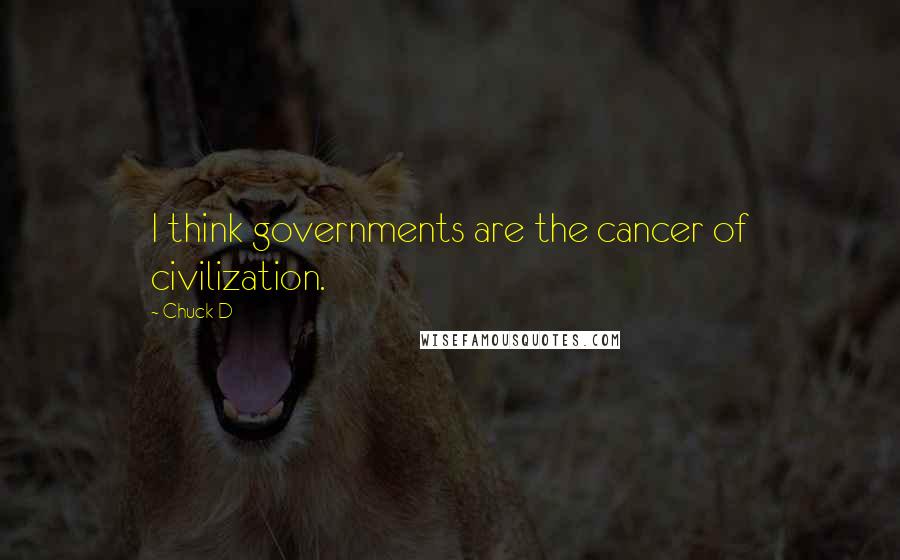 Chuck D Quotes: I think governments are the cancer of civilization.