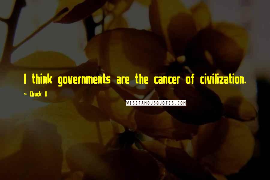 Chuck D Quotes: I think governments are the cancer of civilization.