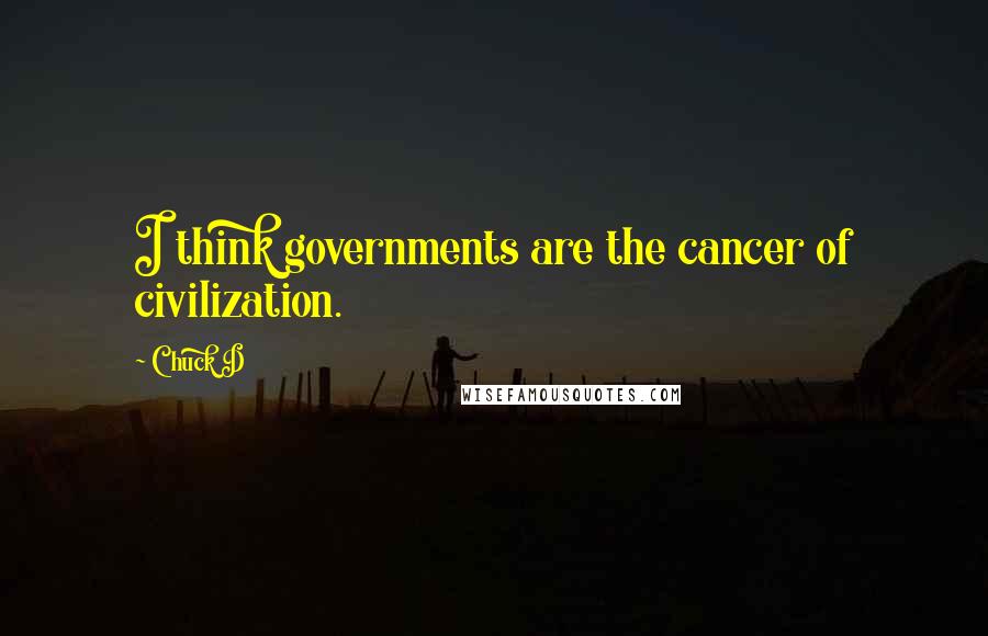 Chuck D Quotes: I think governments are the cancer of civilization.