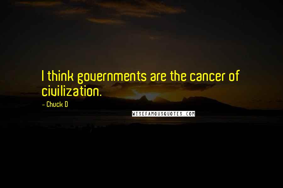 Chuck D Quotes: I think governments are the cancer of civilization.