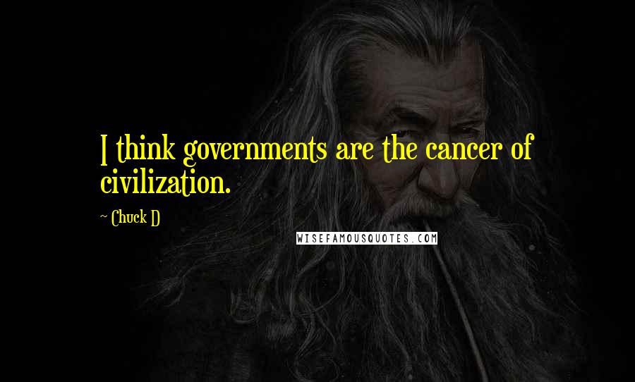 Chuck D Quotes: I think governments are the cancer of civilization.