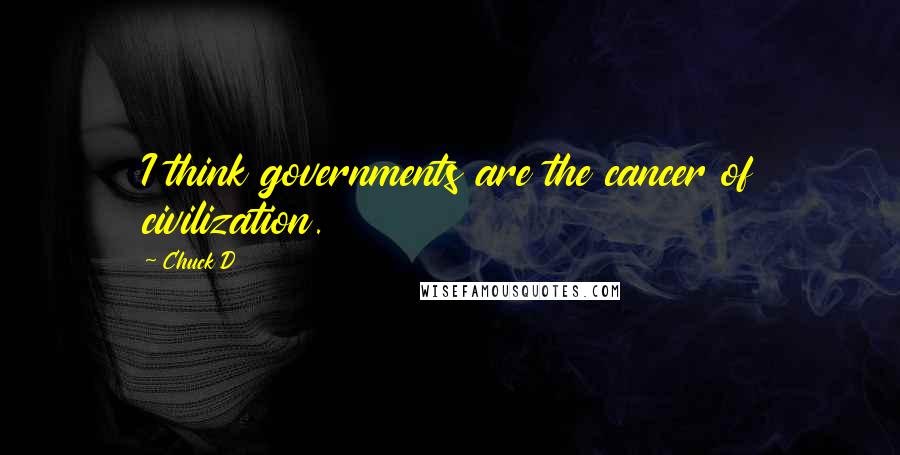 Chuck D Quotes: I think governments are the cancer of civilization.