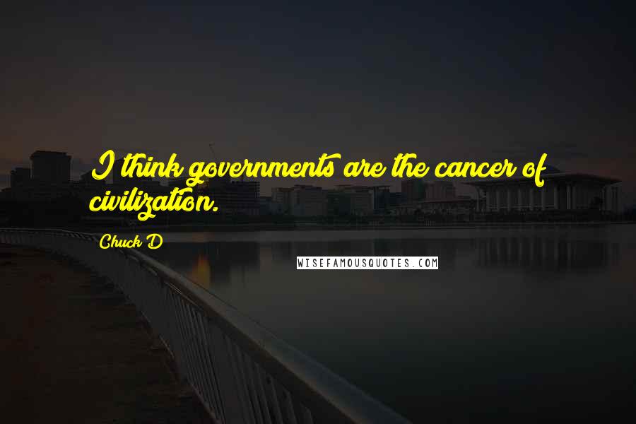 Chuck D Quotes: I think governments are the cancer of civilization.