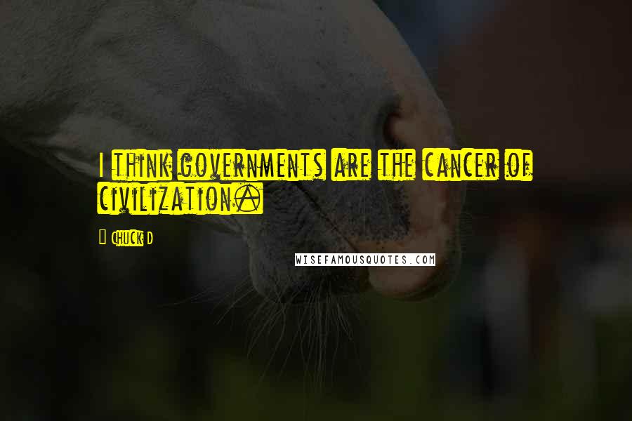 Chuck D Quotes: I think governments are the cancer of civilization.