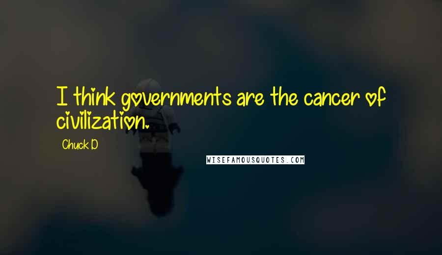 Chuck D Quotes: I think governments are the cancer of civilization.