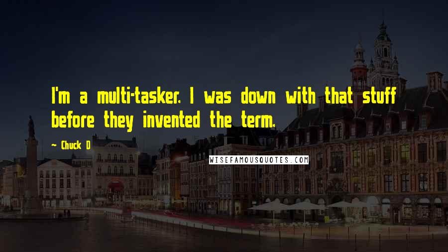 Chuck D Quotes: I'm a multi-tasker. I was down with that stuff before they invented the term.