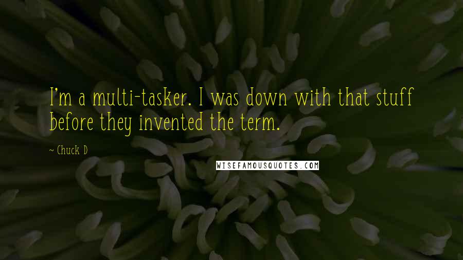 Chuck D Quotes: I'm a multi-tasker. I was down with that stuff before they invented the term.