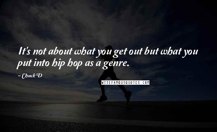 Chuck D Quotes: It's not about what you get out but what you put into hip hop as a genre.
