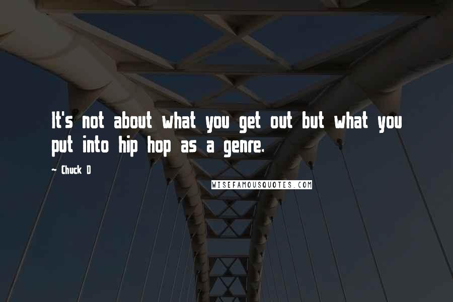 Chuck D Quotes: It's not about what you get out but what you put into hip hop as a genre.