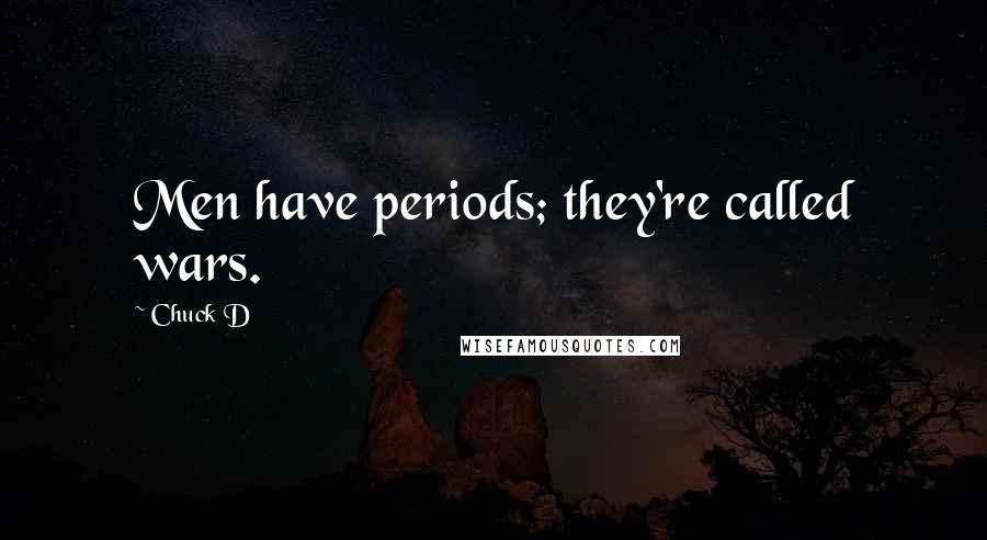 Chuck D Quotes: Men have periods; they're called wars.