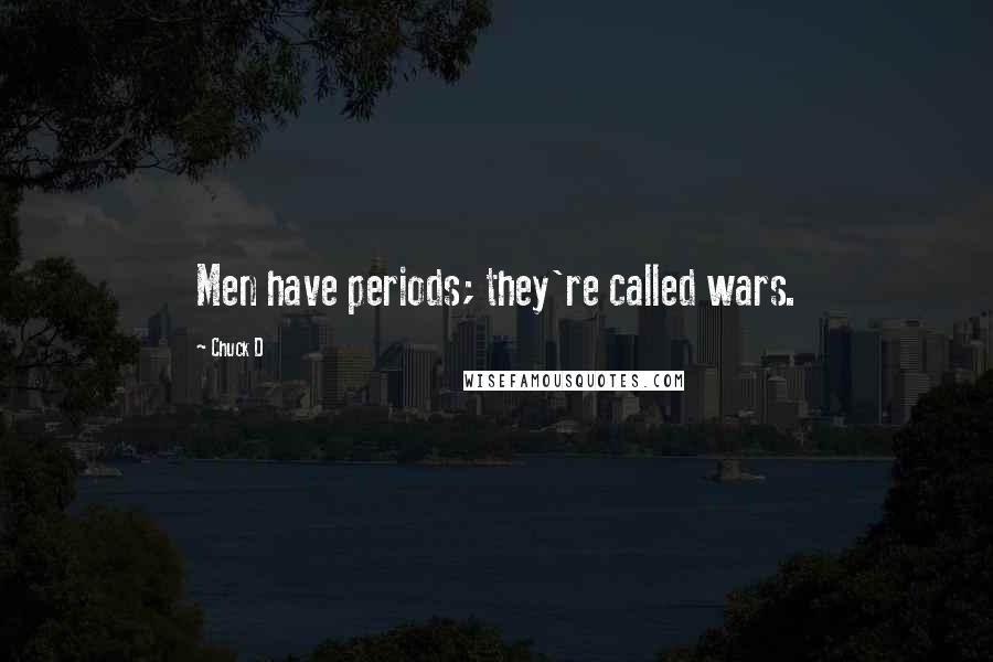 Chuck D Quotes: Men have periods; they're called wars.