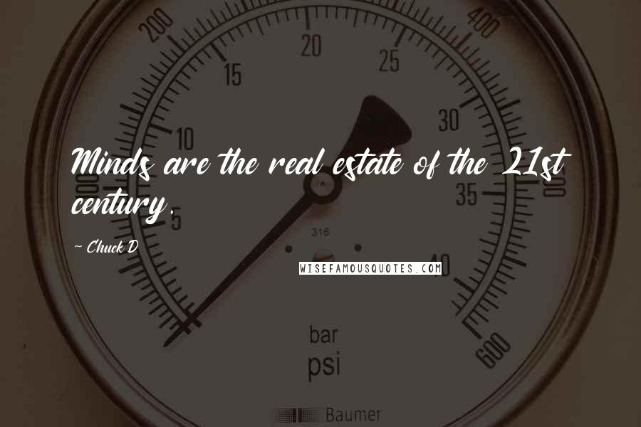 Chuck D Quotes: Minds are the real estate of the 21st century.