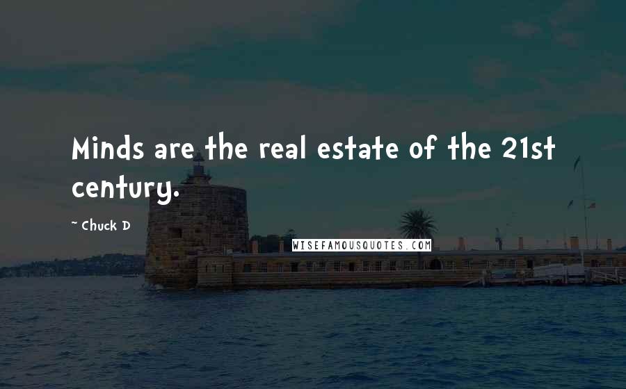 Chuck D Quotes: Minds are the real estate of the 21st century.