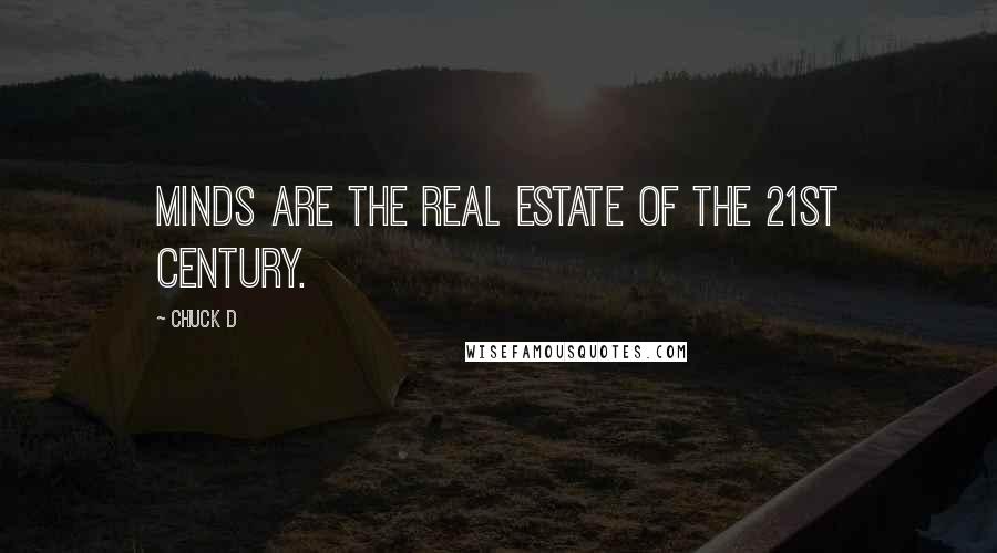 Chuck D Quotes: Minds are the real estate of the 21st century.