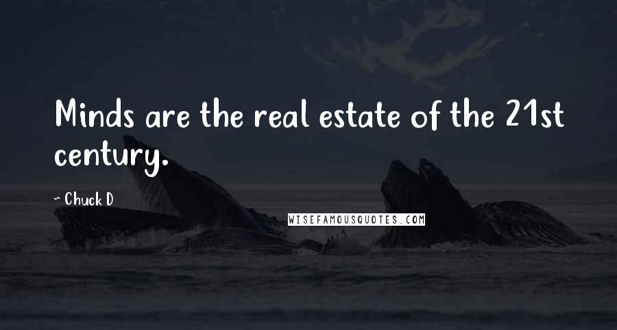 Chuck D Quotes: Minds are the real estate of the 21st century.