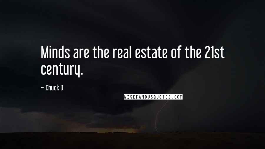 Chuck D Quotes: Minds are the real estate of the 21st century.