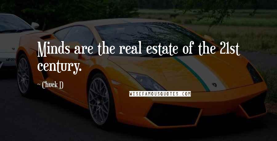 Chuck D Quotes: Minds are the real estate of the 21st century.