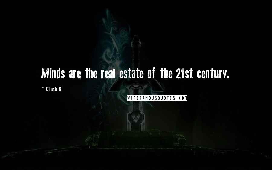 Chuck D Quotes: Minds are the real estate of the 21st century.