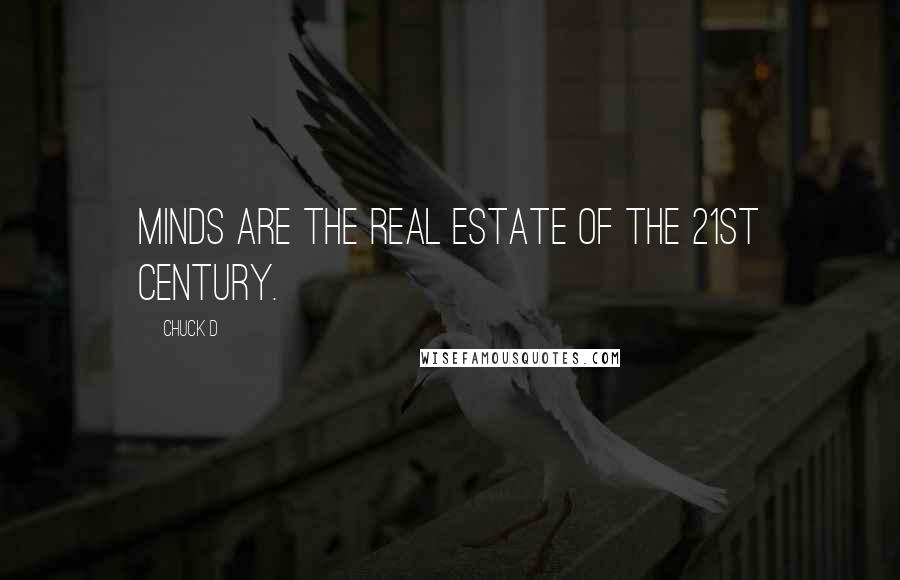 Chuck D Quotes: Minds are the real estate of the 21st century.