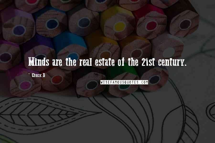 Chuck D Quotes: Minds are the real estate of the 21st century.