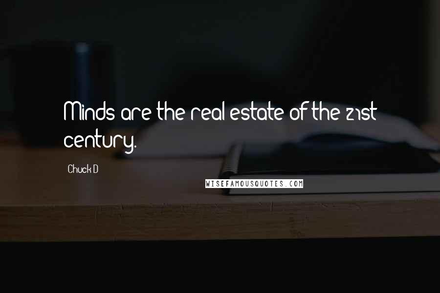 Chuck D Quotes: Minds are the real estate of the 21st century.