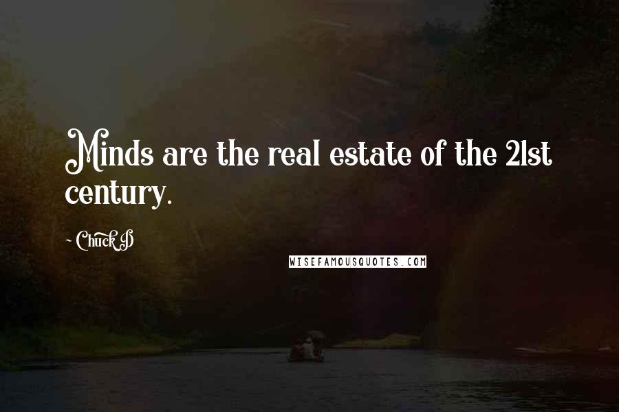 Chuck D Quotes: Minds are the real estate of the 21st century.