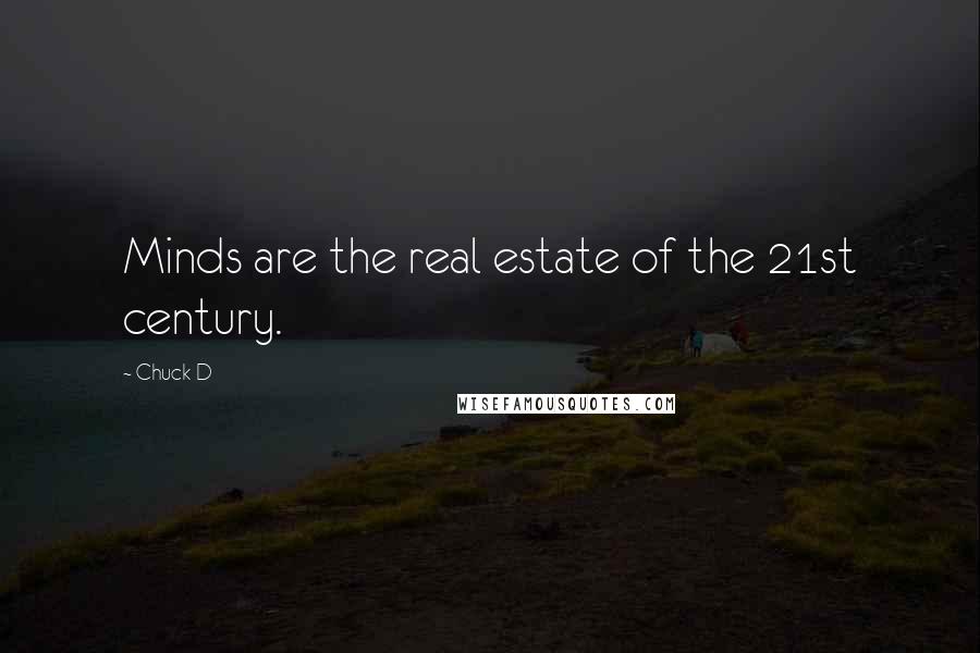 Chuck D Quotes: Minds are the real estate of the 21st century.