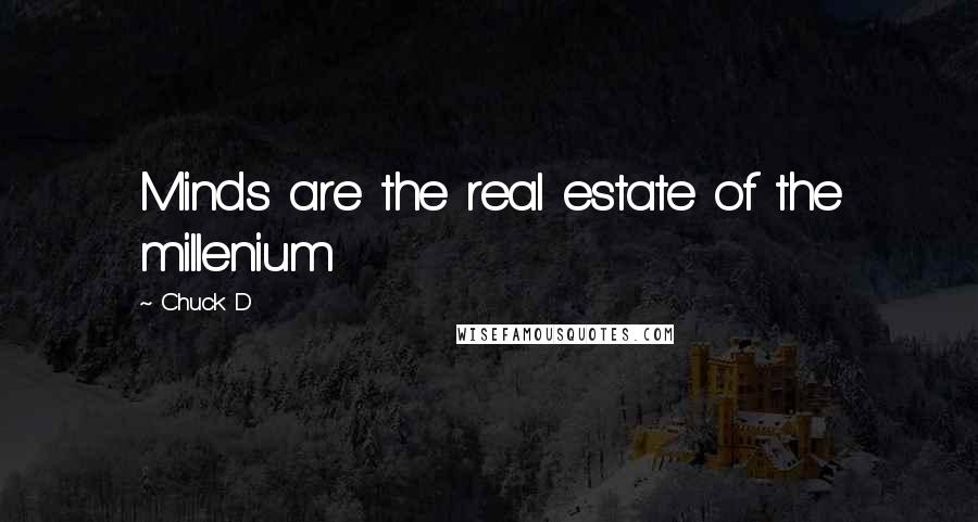 Chuck D Quotes: Minds are the real estate of the millenium