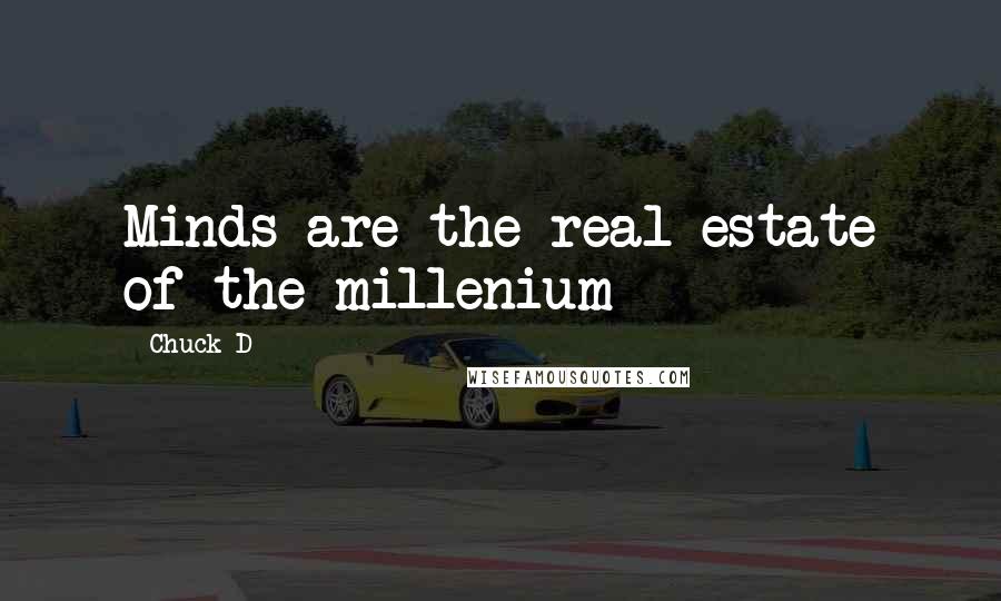 Chuck D Quotes: Minds are the real estate of the millenium