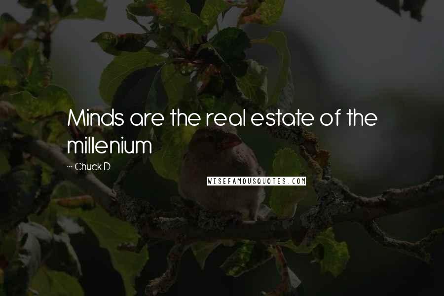 Chuck D Quotes: Minds are the real estate of the millenium