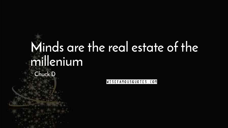 Chuck D Quotes: Minds are the real estate of the millenium