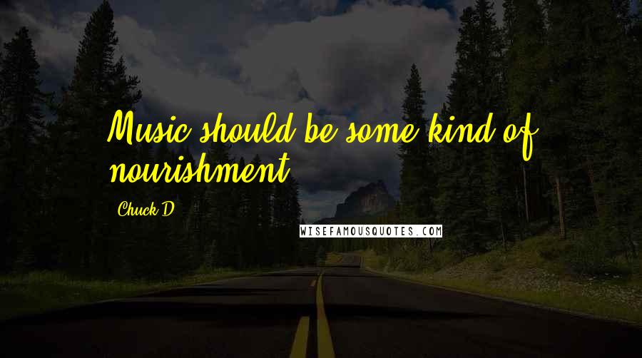 Chuck D Quotes: Music should be some kind of nourishment.