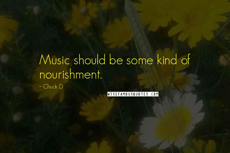 Chuck D Quotes: Music should be some kind of nourishment.