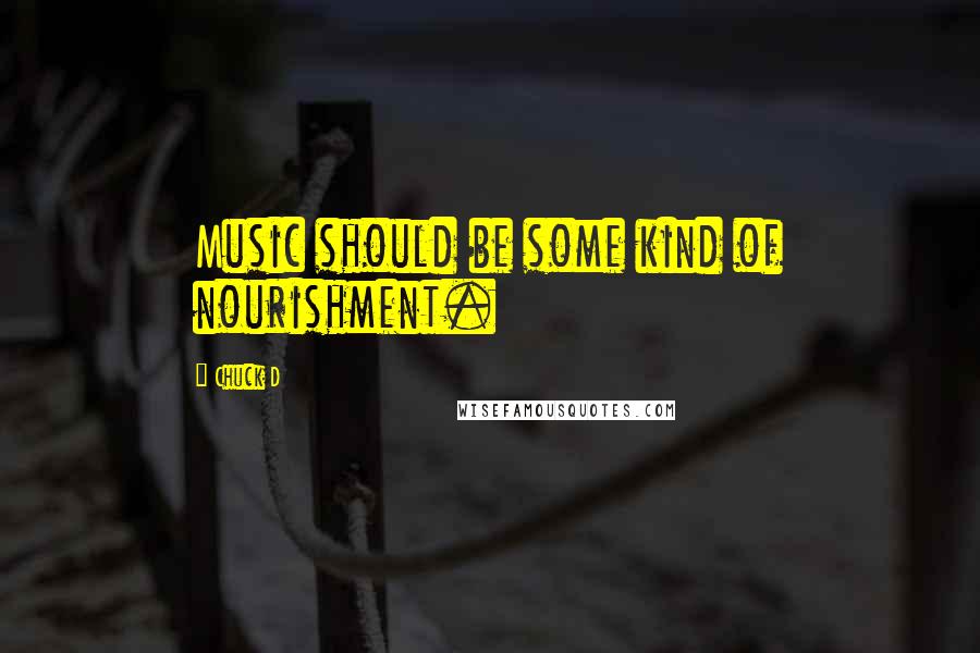 Chuck D Quotes: Music should be some kind of nourishment.