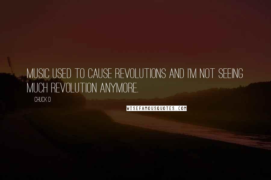 Chuck D Quotes: Music used to cause revolutions and I'm not seeing much revolution anymore.