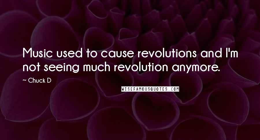 Chuck D Quotes: Music used to cause revolutions and I'm not seeing much revolution anymore.