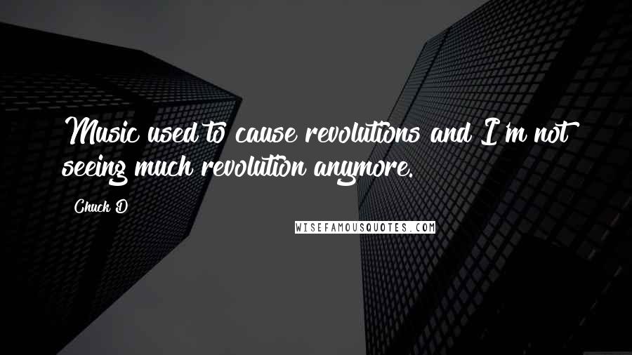 Chuck D Quotes: Music used to cause revolutions and I'm not seeing much revolution anymore.