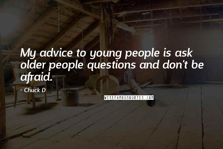 Chuck D Quotes: My advice to young people is ask older people questions and don't be afraid.