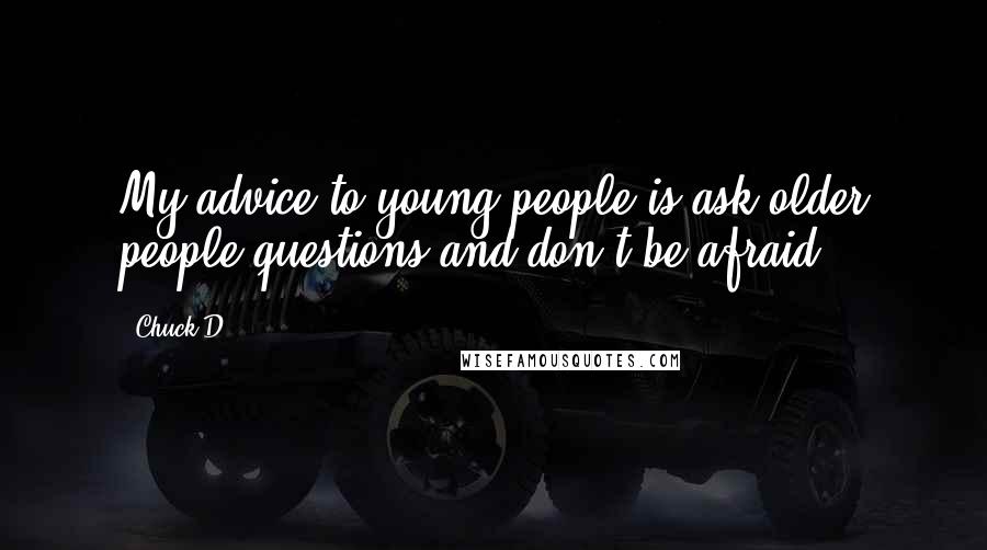 Chuck D Quotes: My advice to young people is ask older people questions and don't be afraid.