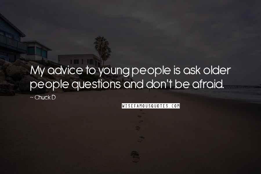 Chuck D Quotes: My advice to young people is ask older people questions and don't be afraid.