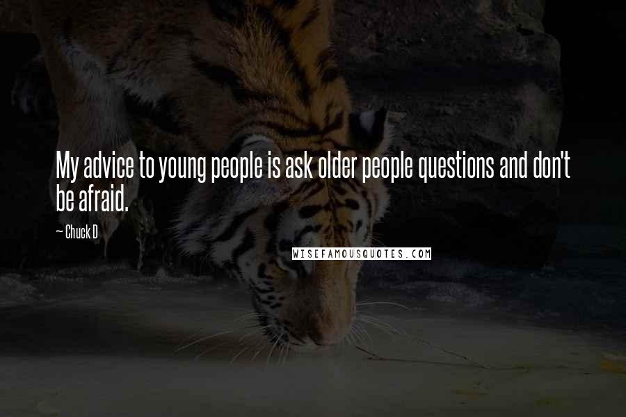 Chuck D Quotes: My advice to young people is ask older people questions and don't be afraid.