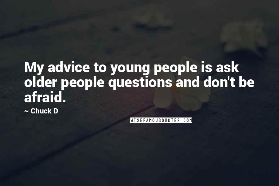 Chuck D Quotes: My advice to young people is ask older people questions and don't be afraid.