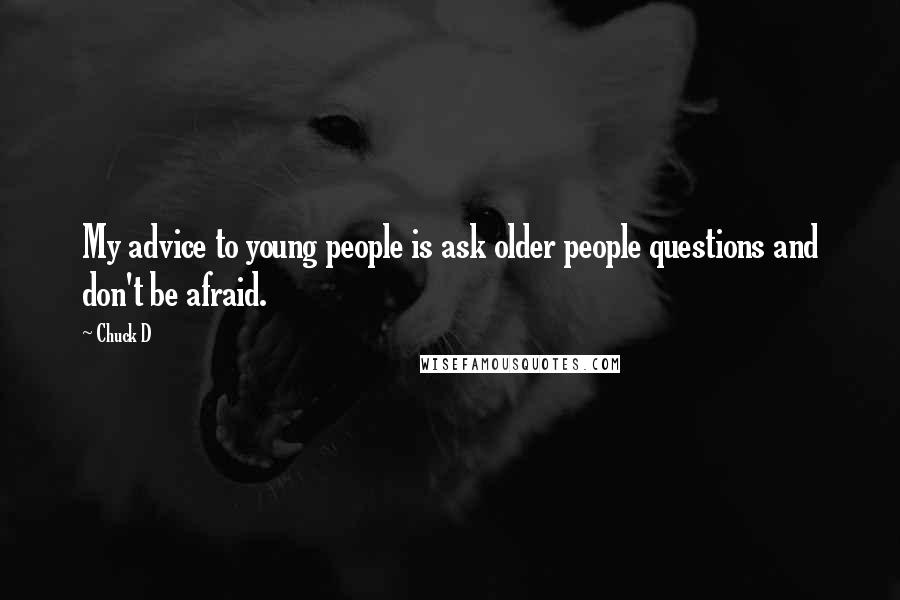 Chuck D Quotes: My advice to young people is ask older people questions and don't be afraid.