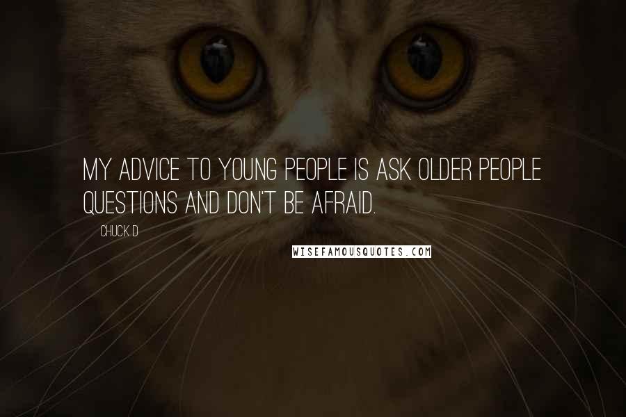 Chuck D Quotes: My advice to young people is ask older people questions and don't be afraid.