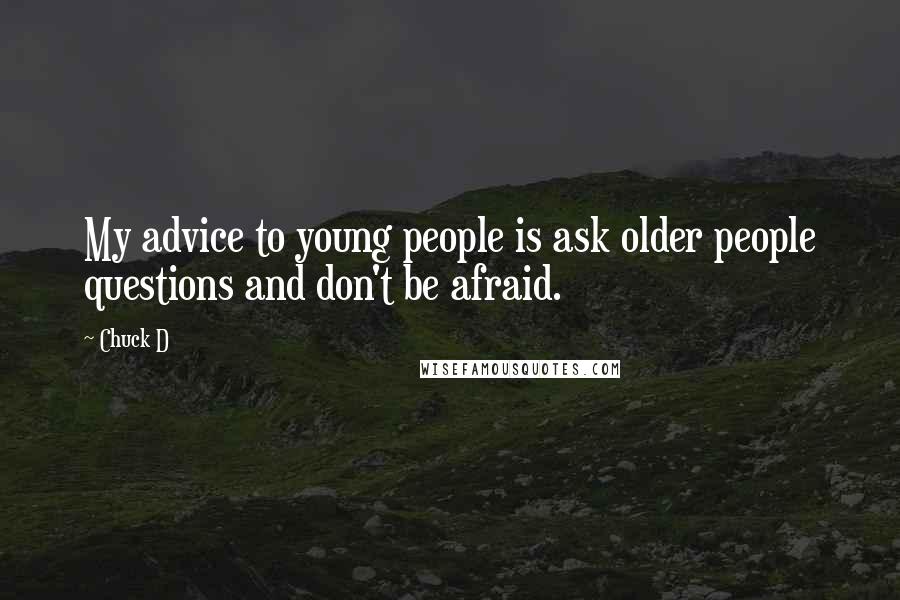 Chuck D Quotes: My advice to young people is ask older people questions and don't be afraid.