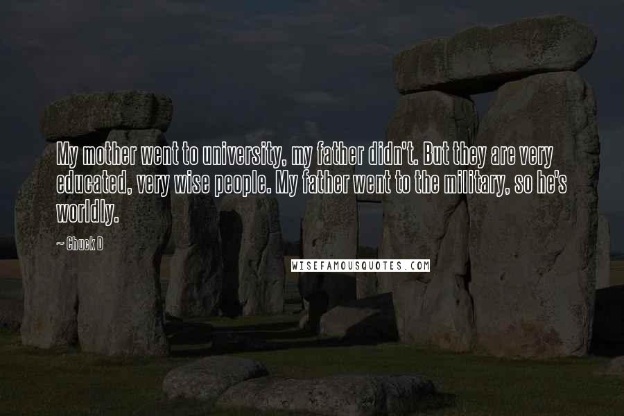 Chuck D Quotes: My mother went to university, my father didn't. But they are very educated, very wise people. My father went to the military, so he's worldly.
