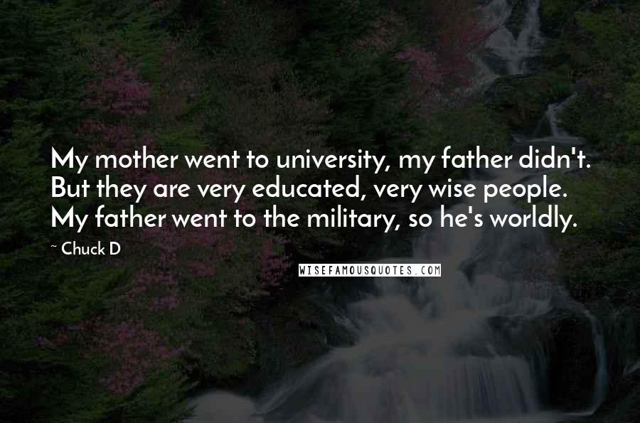 Chuck D Quotes: My mother went to university, my father didn't. But they are very educated, very wise people. My father went to the military, so he's worldly.
