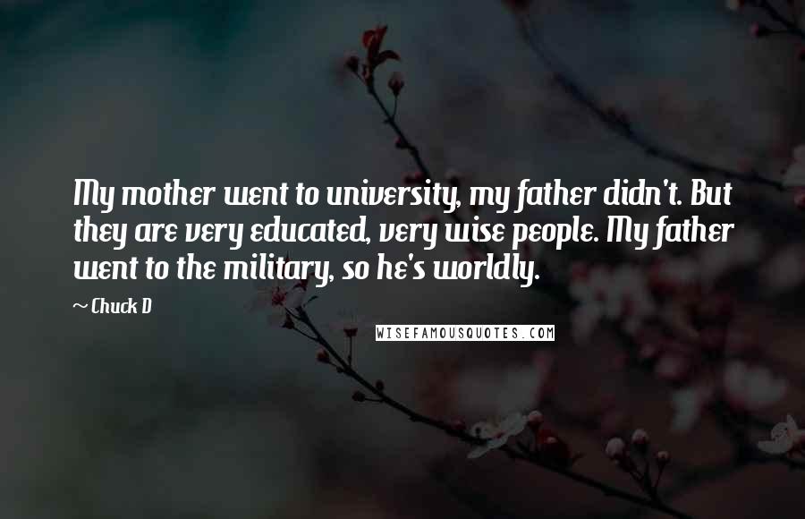 Chuck D Quotes: My mother went to university, my father didn't. But they are very educated, very wise people. My father went to the military, so he's worldly.